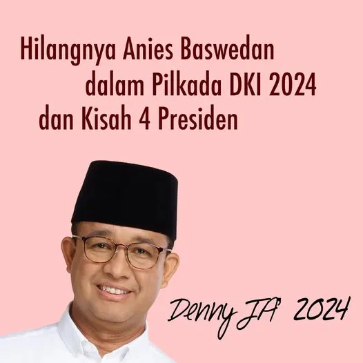HILANGNYA ANIES BASWEDAN  DI PILKADA JAKARTA 2024 DAN KISAH 4 PRESIDEN