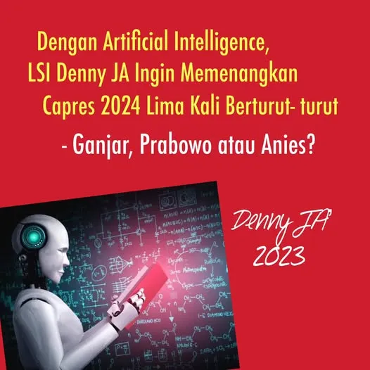DENGAN ARTIFICIAL INTELLIGENCE, LSI DENNY JA INGIN MENANGKAN CAPRES LIMA KALI BERTURUT- TURUT?
